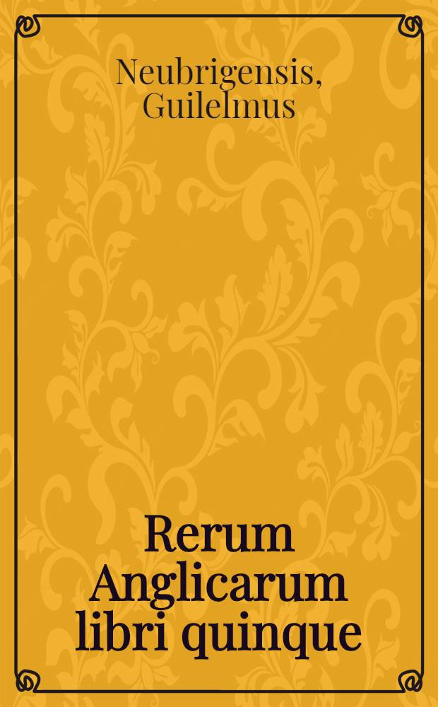 Rerum Anglicarum libri quinque // Rerum Britannicarum ... scriptores ...