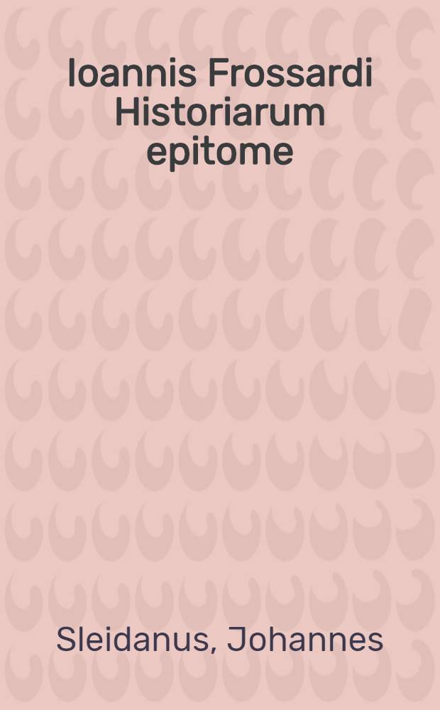 Ioannis Frossardi Historiarum epitome // Rerum Britannicarum ... scriptores ...
