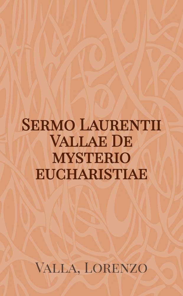Sermo Laurentii Vallae De mysterio eucharistiae // Habes i[n] hoc volumine lector ...
