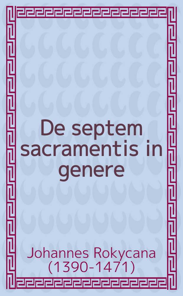 De septem sacramentis in genere // De vita & moribus sacerdotum opusculum