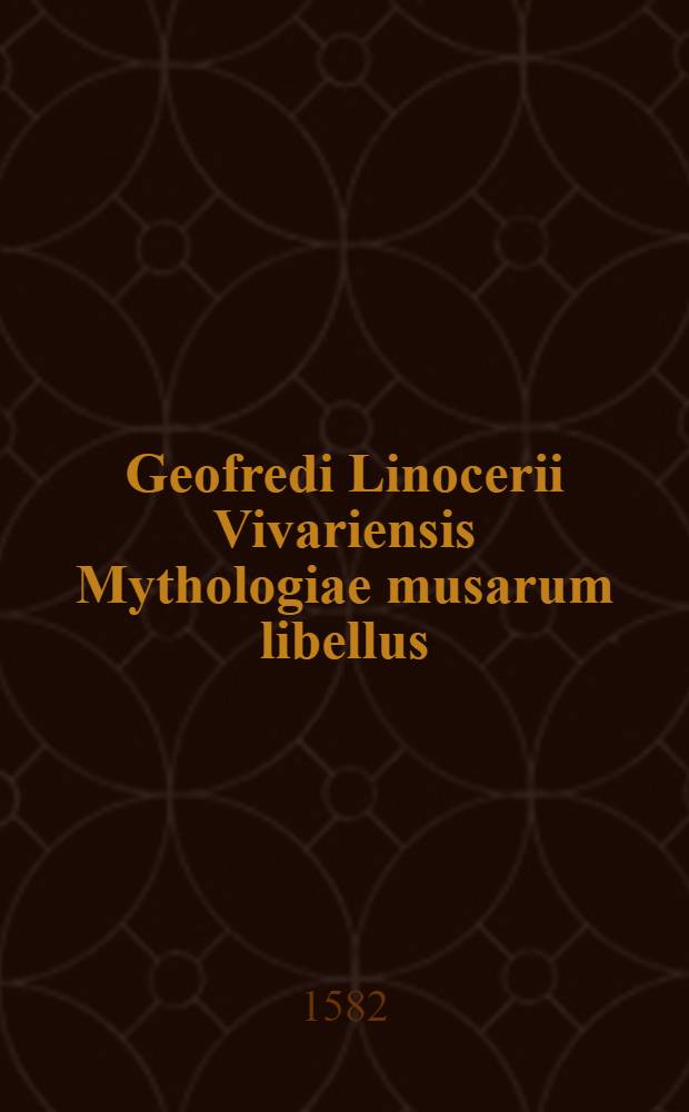 Geofredi Linocerii Vivariensis Mythologiae musarum libellus // Mythologiae ... libri decem