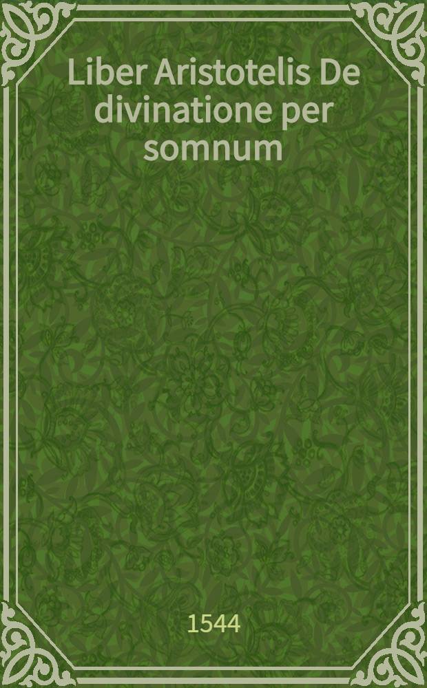 Liber Aristotelis De divinatione per somnum // Opusculum ... De sensibus ...
