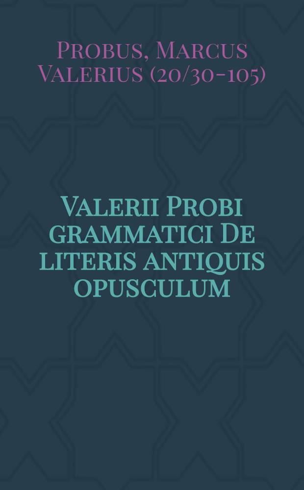 Valerii Probi grammatici De literis antiquis opusculum
