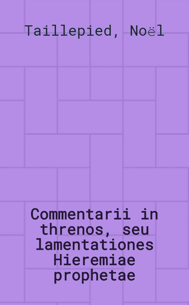 Commentarii in threnos, seu lamentationes Hieremiae prophetae : nostris temporibus quibus christiana religio miserrime afficitur, accommodatissimi ac omnibus verbi divini praeconibus utilissimi