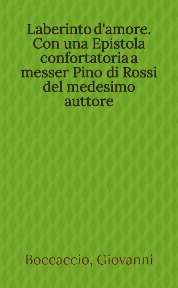 Laberinto d'amore. Con una Epistola confortatoria a messer Pino di Rossi del medesimo auttore