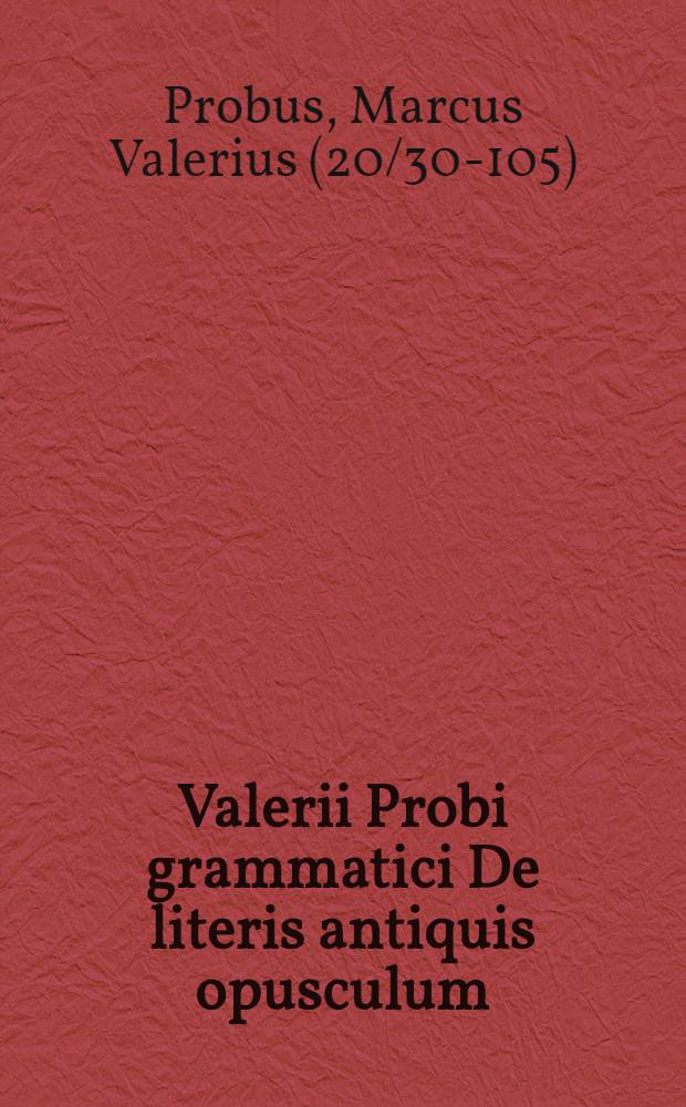 Valerii Probi grammatici De literis antiquis opusculum // ... De magistratibus