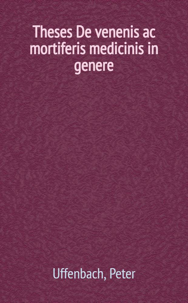 Theses De venenis ac mortiferis medicinis in genere