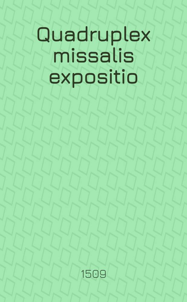 Quadruplex missalis expositio: l[itte]ralis scilicet allegorica: tropologica et anagogica: sic ordinata: ut etia[m] p[o]p[u]lo expediat predicari publice quo ad l[itte]rale[m] sensum: allegoricu[m] et etia[m] tropologicu[m] usque ad oblationem : Residua vero ad contemplationem tantum pertinent prout in fine patet: annexis quarundam questionum brevium responsis per totum officium ordinatis