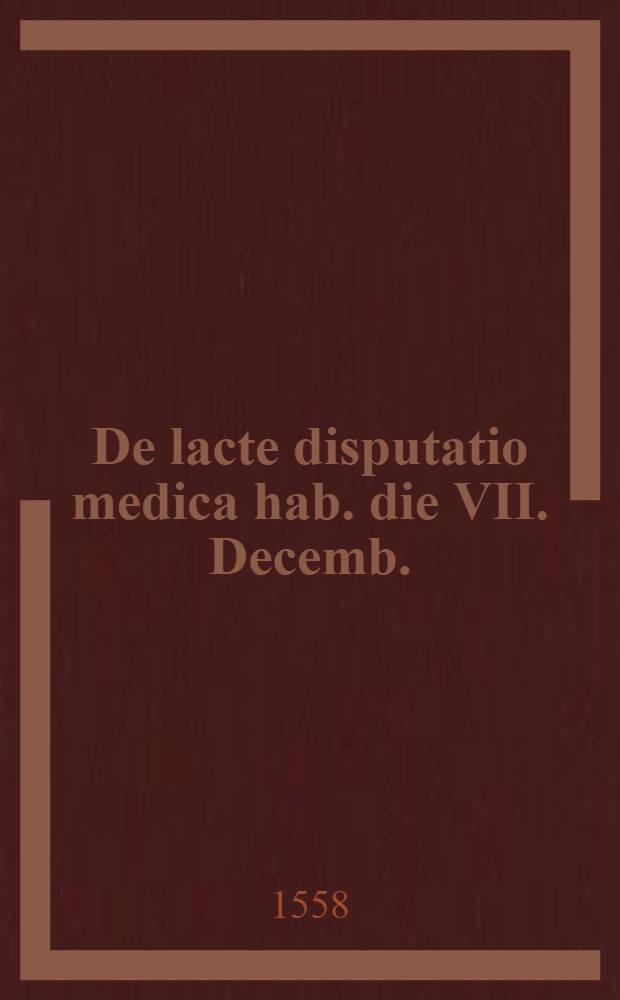 De lacte disputatio medica hab. die VII. Decemb.