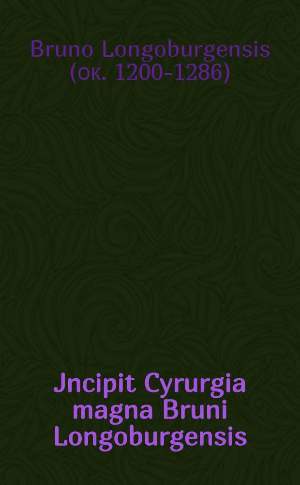 Jncipit Cyrurgia magna Bruni Longoburgensis // Cyrurgia ...