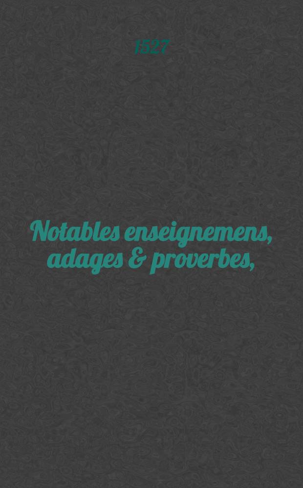 Notables enseignemens, adages & proverbes,
