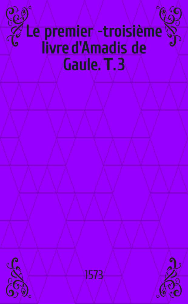 [Le premier [-troisième] livre d'Amadis de Gaule. Т. 3