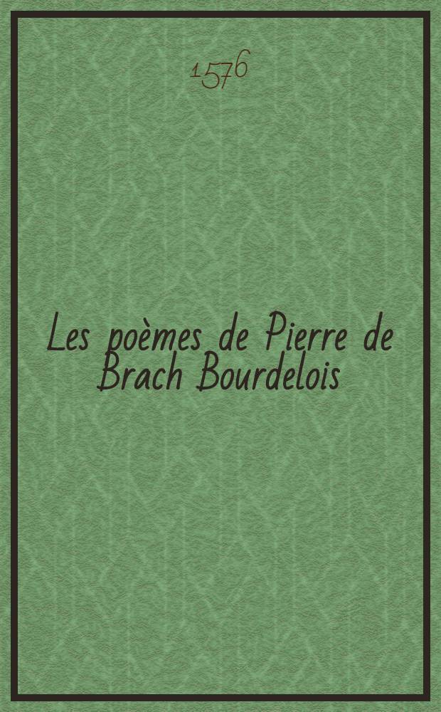 Les poèmes de Pierre de Brach Bourdelois : divisés en trois livres