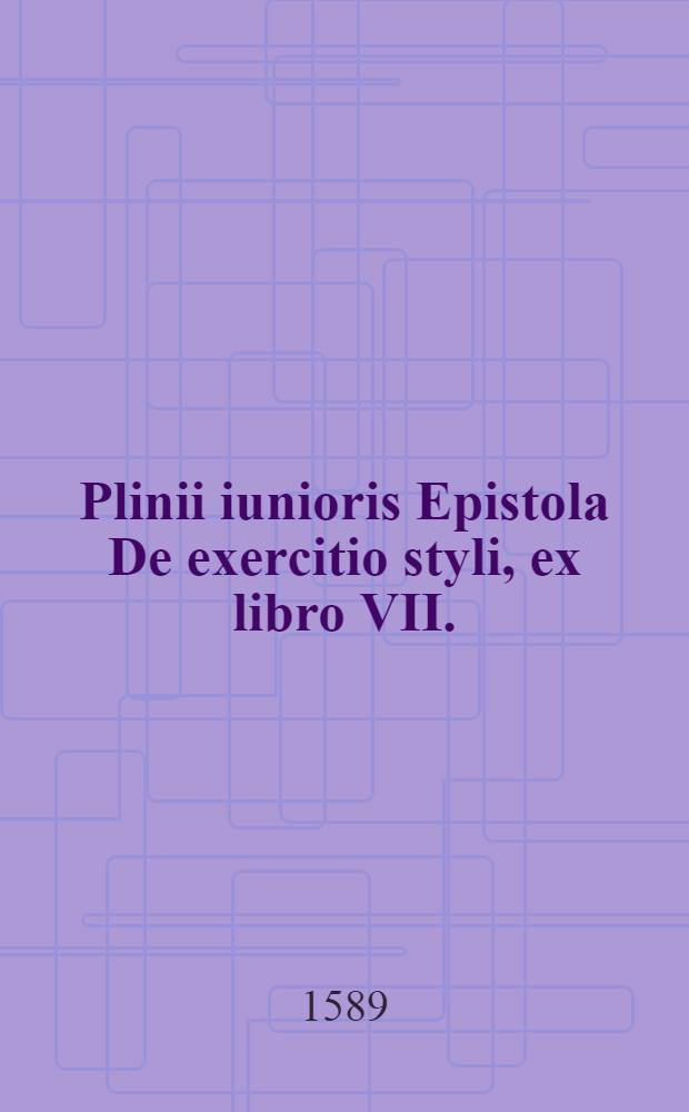 Plinii iunioris Epistola De exercitio styli, ex libro VII. // Elementorum rhetorices libri duo