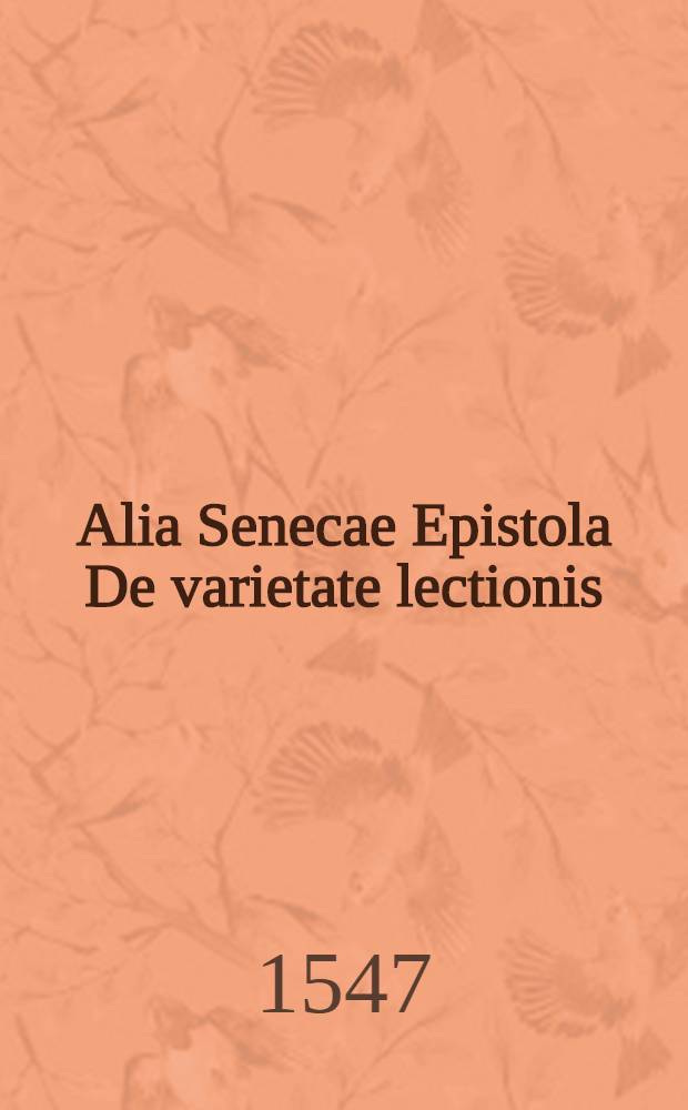 Alia Senecae Epistola De varietate lectionis // Elementorum rhetorices libri duo