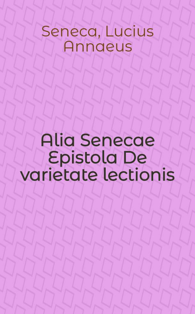 Alia Senecae Epistola De varietate lectionis // Elementorum rhetorices libri duo