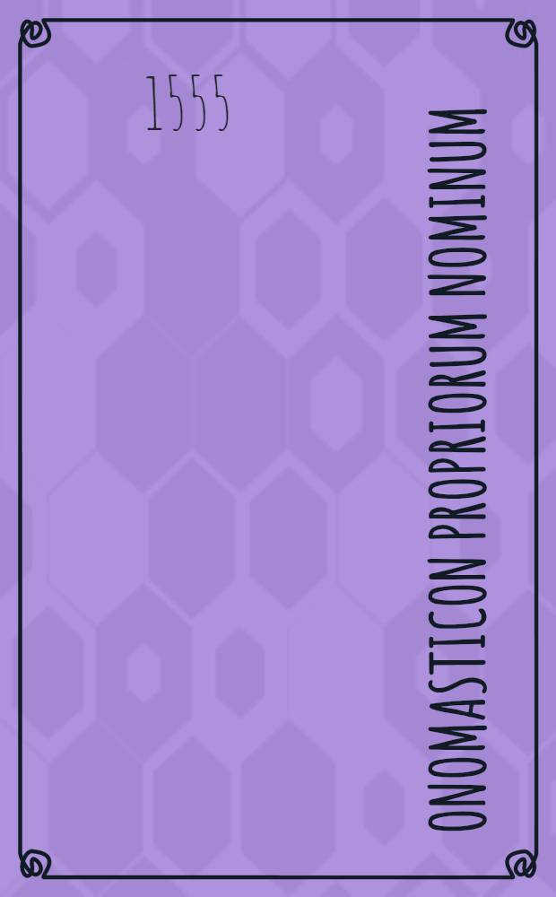 Onomasticon propriorum nominum // ... Linguae Latinae Dictionarium ...