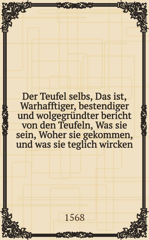 [Der Teufel selbs, Das ist, Warhafftiger, bestendiger und wolgegründter bericht von den Teufeln, Was sie sein, Woher sie gekommen, und was sie teglich wircken .. : alles trewlich und ordentlich aus Gottes wort und vieler Gelerten Bücher ... zusammen gezogen, und in unterschiedene Capita verfasset. [Th. 3] : Darinnen die vorigen Capitel, so nicht von Jodoco Höckerio seliger verfertiget, verhandelt werden, mit kurtzer erklerung etlicher vorigen Capiteln ; jtem Ein Tractat von dem Helle, Jren namen und pein ; jtem Der Gegen, Wicker, und Christallen Teuffel, Das ist von de[m] Nachweisern, Schwartzkünstlern, Teuffels beschwerer, Christallen seger, und dergleichen ; endtlich Ein Judicum von denen die sich selbs umbbringen, etc.