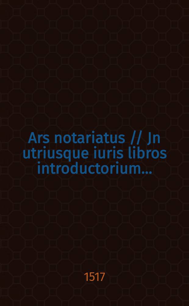 Ars notariatus // Jn utriusque iuris libros introductorium ...