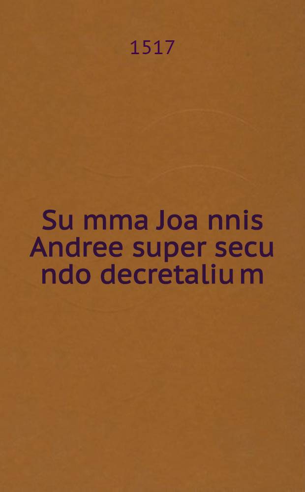 Su[m]ma Joa[n]nis Andree super secu[n]do decretaliu[m] // Jn utriusque iuris libros introductorium ...