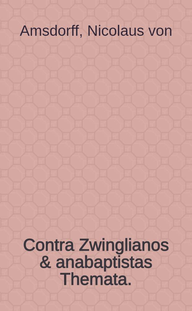 Contra Zwinglianos & anabaptistas Themata.