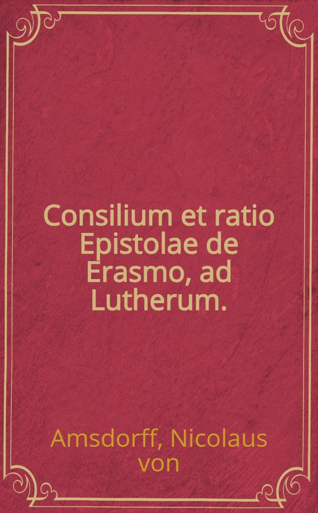 Consilium et ratio Epistolae de Erasmo, ad Lutherum.