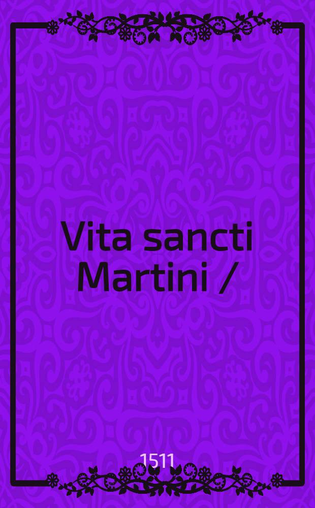 Vita sancti Martini // Jn hoc volumine co[n]tinentur ...