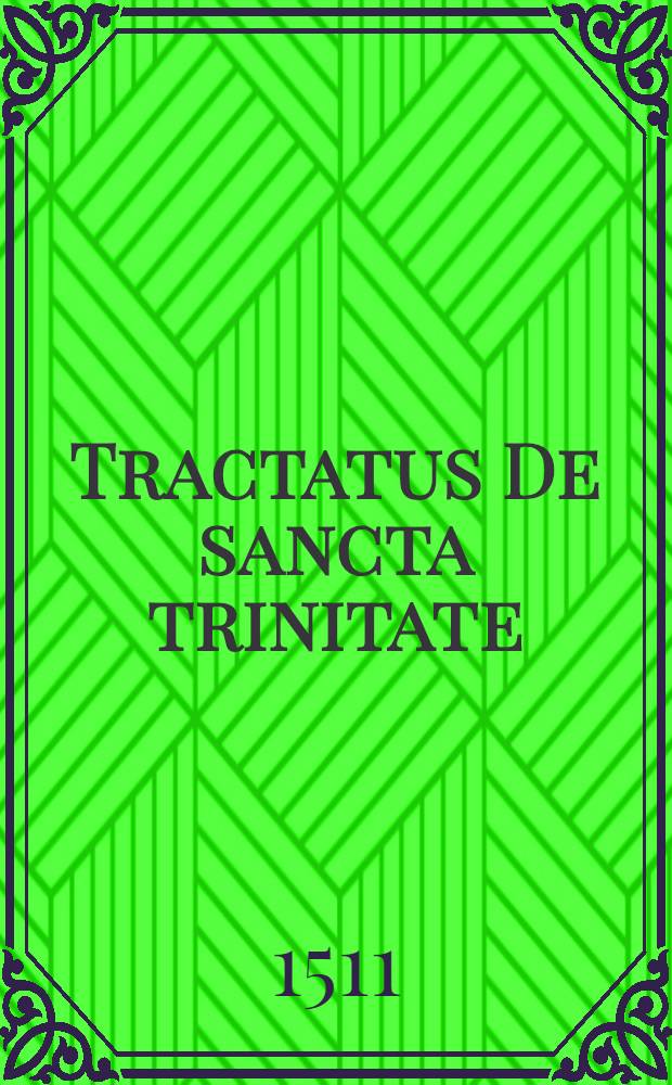 Tractatus De sancta trinitate // Jn hoc volumine co[n]tinentur ...