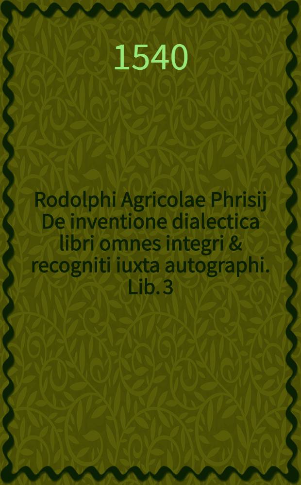 Rodolphi Agricolae Phrisij De inventione dialectica libri omnes integri & recogniti iuxta autographi. Lib. 3 : De affectibus quid sint, & unde oriantur