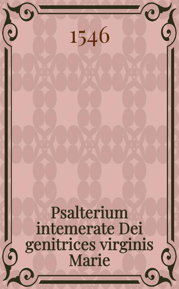 Psalterium intemerate Dei genitrices virginis Marie