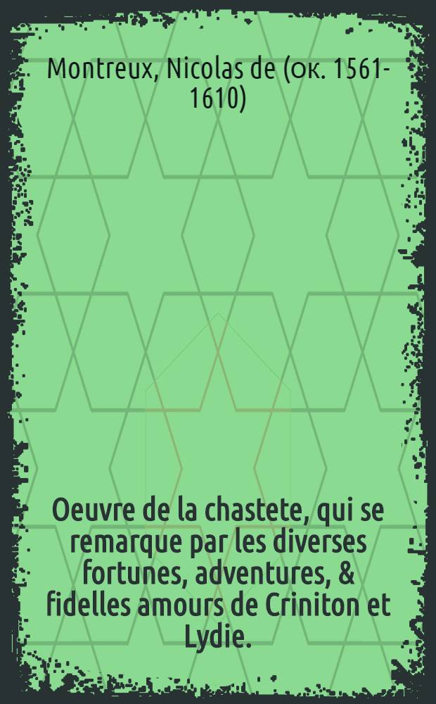 Oeuvre de la chastete, qui se remarque par les diverses fortunes, adventures, & fidelles amours de Criniton et Lydie.