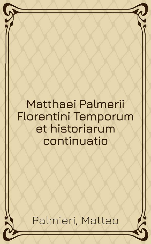 Matthaei Palmerii Florentini Temporum et historiarum continuatio // En tibi lector, Chronica ...