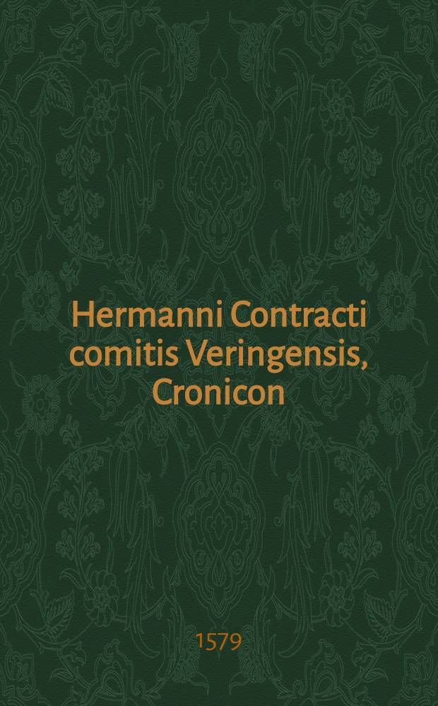 Hermanni Contracti comitis Veringensis, Cronicon // En tibi lector, Chronica ...