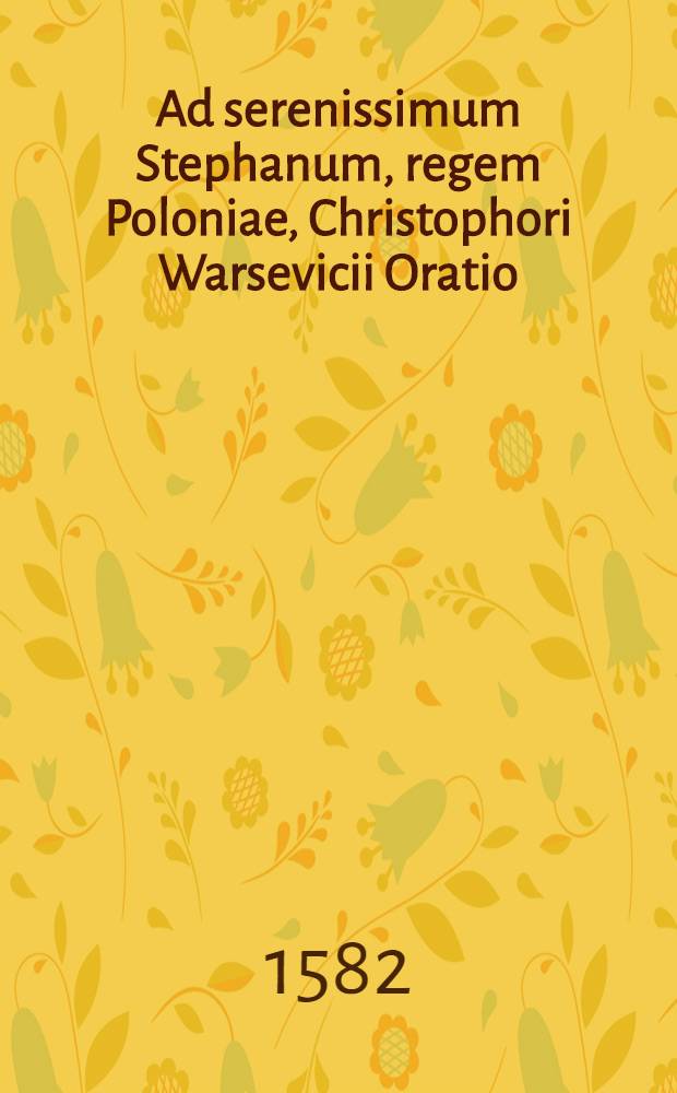 Ad serenissimum Stephanum, regem Poloniae, Christophori Warsevicii Oratio // De Russorum Moscovitarum et Tartarorum religione ...