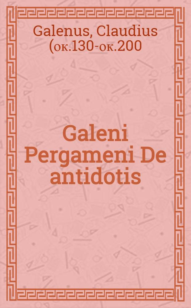 Galeni Pergameni De antidotis // De herba panacea ...