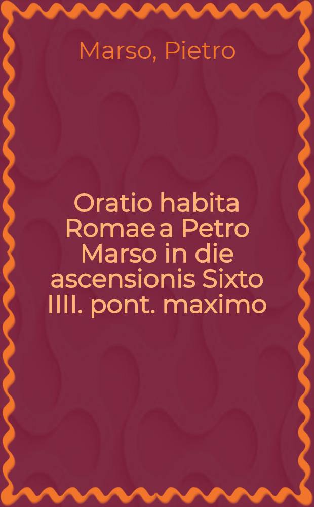 Oratio habita Romae a Petro Marso in die ascensionis Sixto IIII. pont. maximo // ... Officiorum libri tres