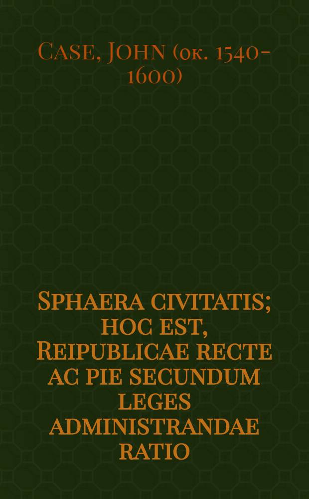 Sphaera civitatis; hoc est, Reipublicae recte ac pie secundum leges administrandae ratio; : cuius ingentem utilitatem, necnon doctrinam necessariam, quaestiones post praefationem ad lectorem christianum positae, & deinde libris octo tractatae, luculenter demonstrant