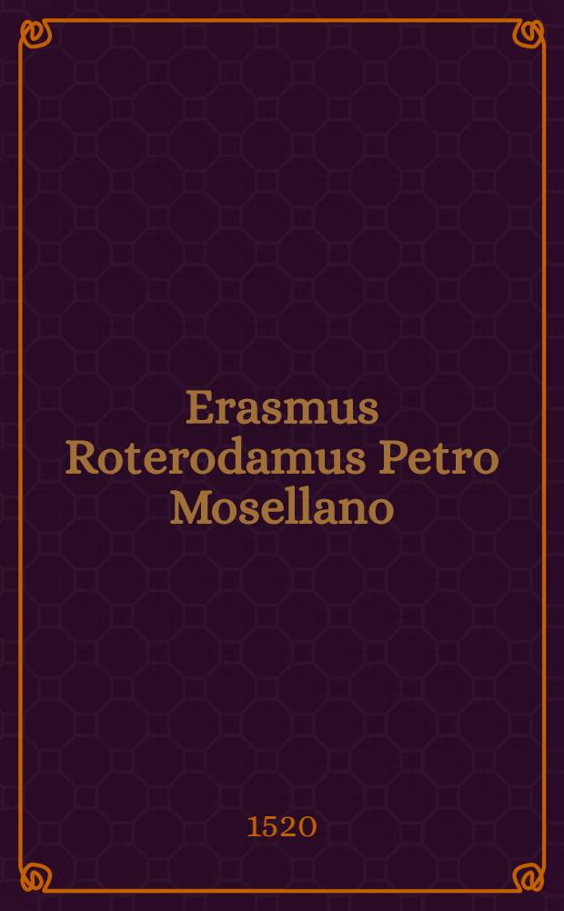 Erasmus Roterodamus Petro Mosellano // De ratione disputandi ...