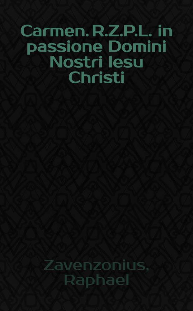 Carmen. R.Z.P.L. in passione Domini Nostri Iesu Christi // Contenta in libro