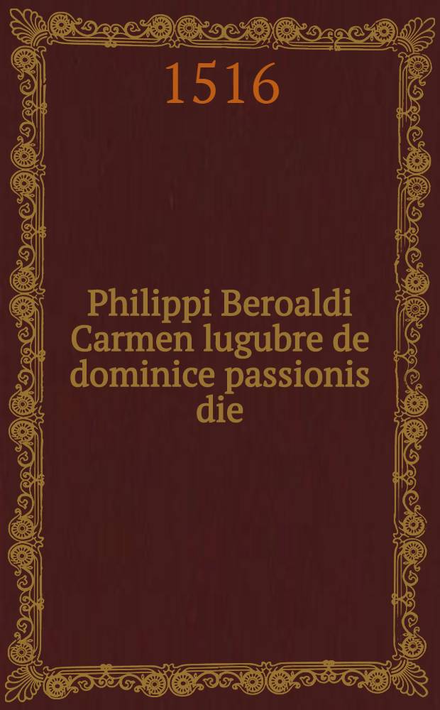 Philippi Beroaldi Carmen lugubre de dominice passionis die // Contenta in libro
