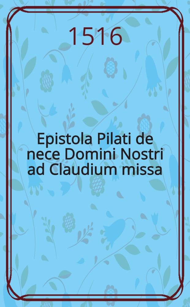 Epistola Pilati de nece Domini Nostri ad Claudium missa // Contenta in libro