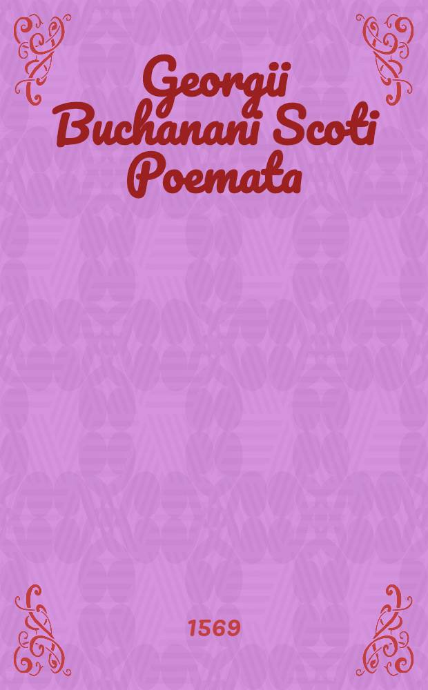 Georgii Buchanani Scoti Poemata // ... Poematum editio secunda ...