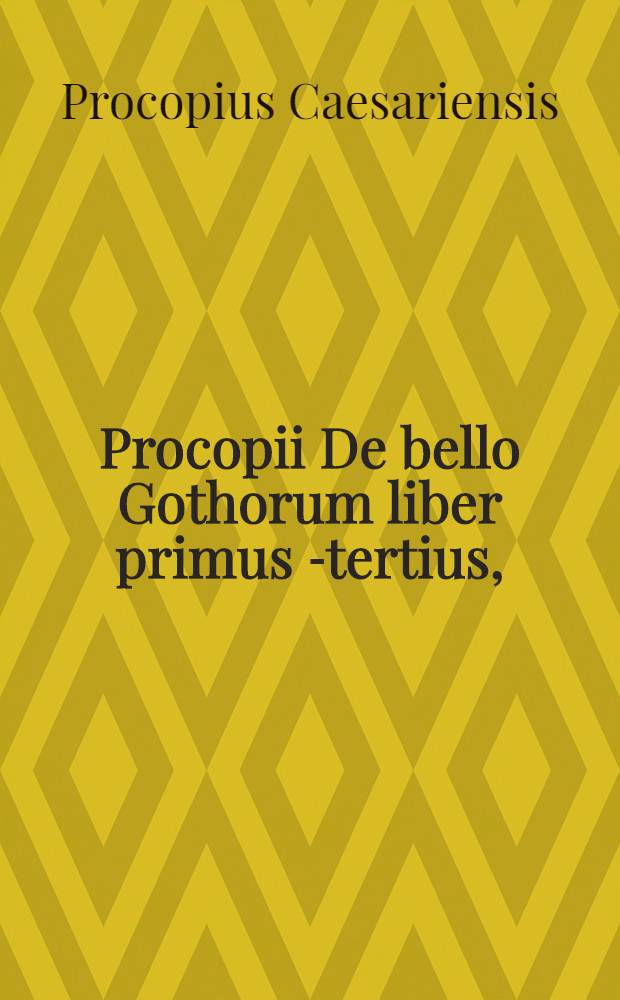 Procopii De bello Gothorum liber primus [-tertius], // ... Historiae novae libri VI ...