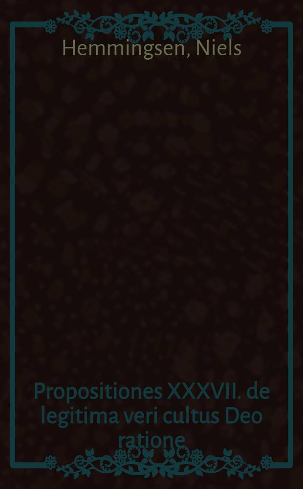 Propositiones XXXVII. de legitima veri cultus Deo ratione // [Pastor ...]