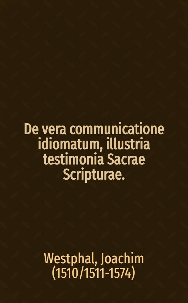 De vera communicatione idiomatum, illustria testimonia Sacrae Scripturae. // Disputatio ...