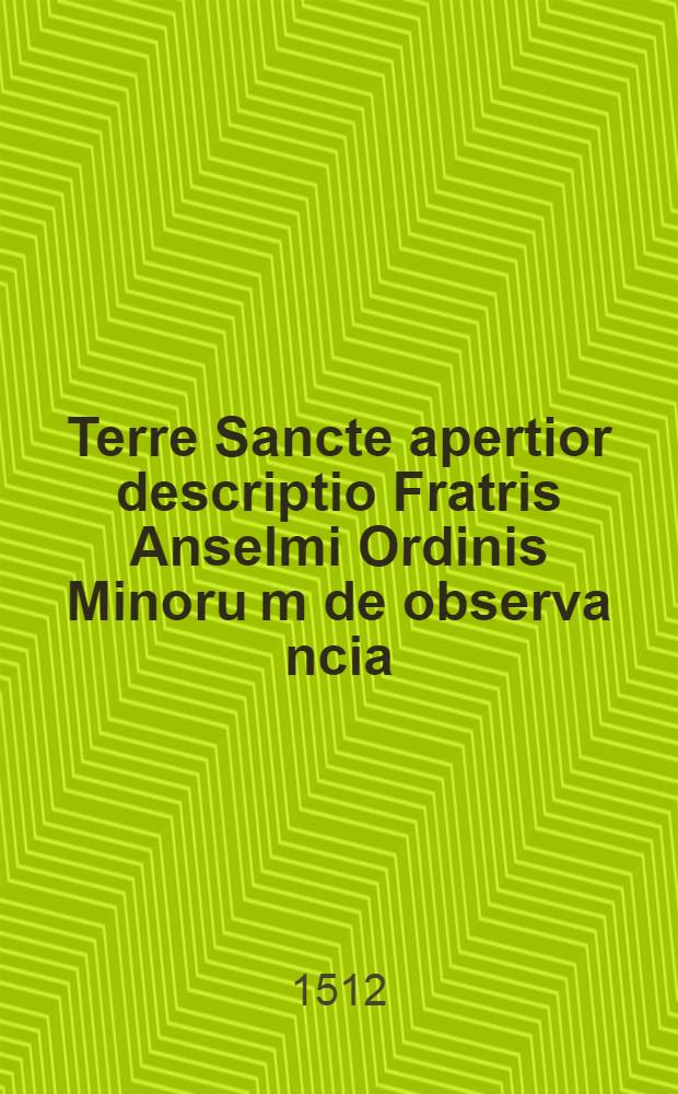 Terre Sancte apertior descriptio Fratris Anselmi Ordinis Minoru[m] de observa[n]cia // Jntroductio in Ptholomei ...