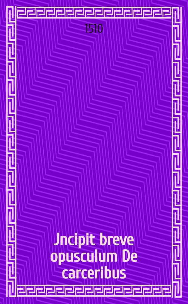 Jncipit breve opusculum De carceribus // [Casus in quibus iudex secularis potest ...]