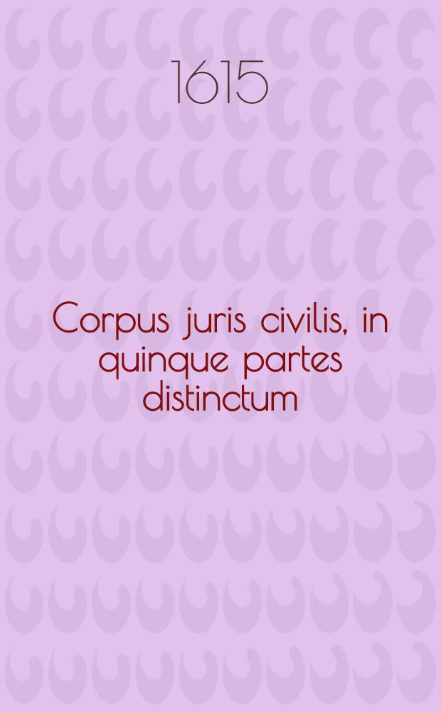 Corpus juris civilis, in quinque partes distinctum: quarum prima continentur Indices omniuum iuris titulorum, Institutionum libri IIII., Digestorum, seu Pandectarum libri L., qua religuis partibus includantur, quinta docebit pagina : Hic accesserunt notae, repetitae, tertiae, quartaeque praelectionis, Dionysio Gothofredo, I.C., auctore: quibus, inter caetera, variae lectiones, leges similes, contrariae, abrogatae: verborum, legumque difficilium interpretationes, selectae repetitiones, argumenta, compendia, atque epitomata, anni singulis Codicibus additi, continentur : Hic additae sunt Institutionum, Novellarum Iustiniani, Leonis & Feudorum epitomae ad ordinem edicti perpetui compositae: eudem auctore