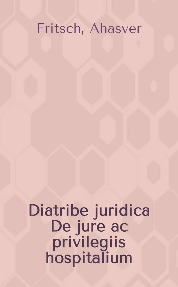 Diatribe juridica De jure ac privilegiis hospitalium