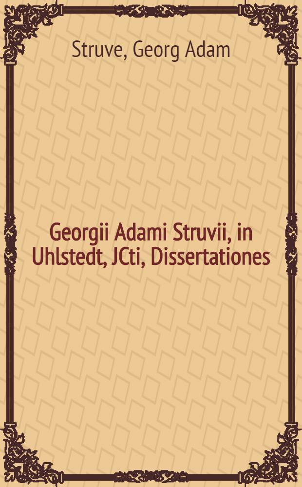 Georgii Adami Struvii, in Uhlstedt, JCti, Dissertationes: I. De victoria et calde; II. De ducibus et comitibus Imperii Romano-Germanici, quibus nunc additus Index rerum & verborum utilissimus